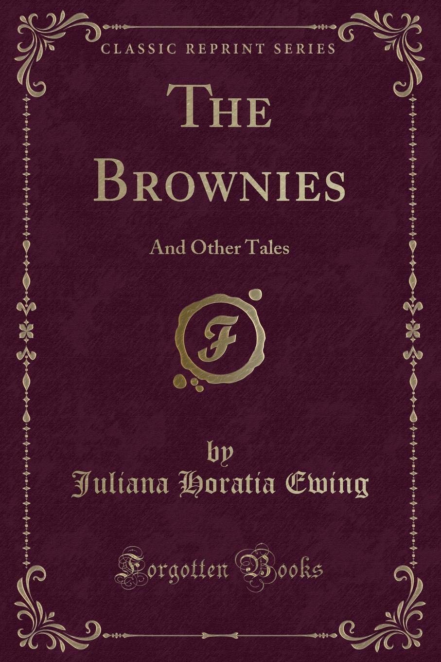 The Brownies and Other Tales (Classic Reprint) Essays & Short Stories
