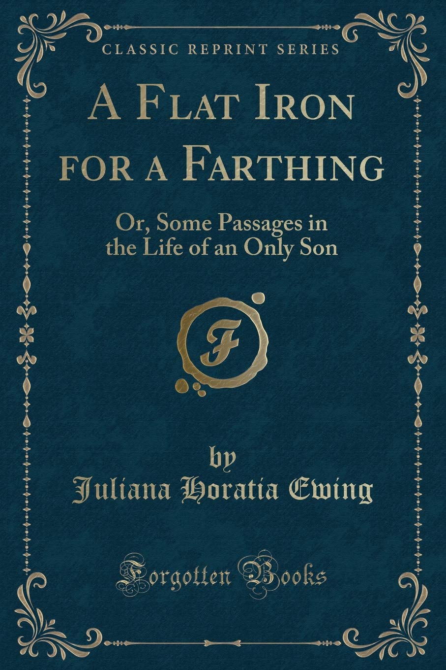 A Flat Iron for a Farthing, or Some Passages in the Life of an Only S (Classic Reprint): Or, Some Passages in the Life of an Only Son (Classic Reprint) Contemporary literature Books