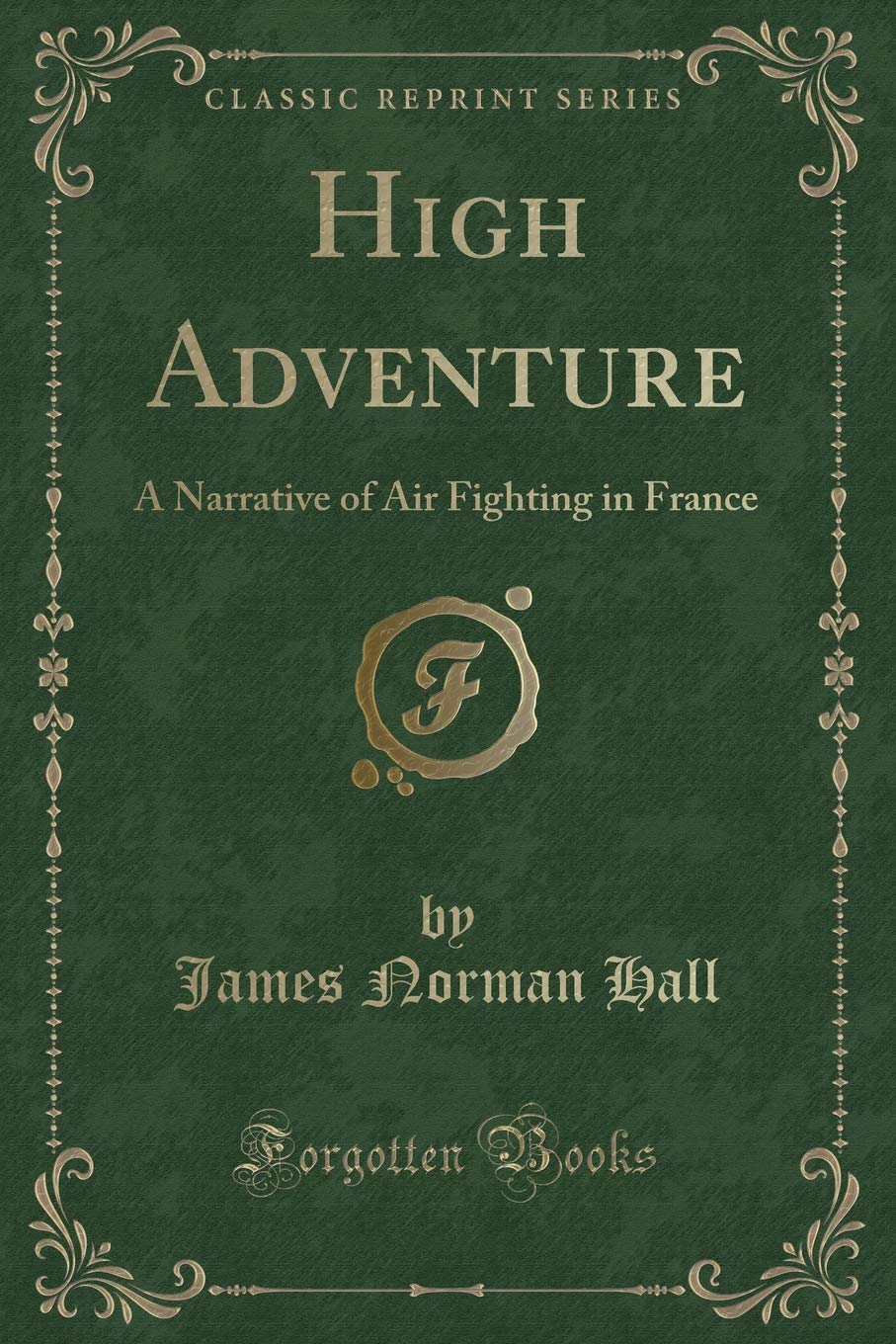 High Adventure: A Narrative of Air Fighting in France (Classic Reprint) Business & Technology