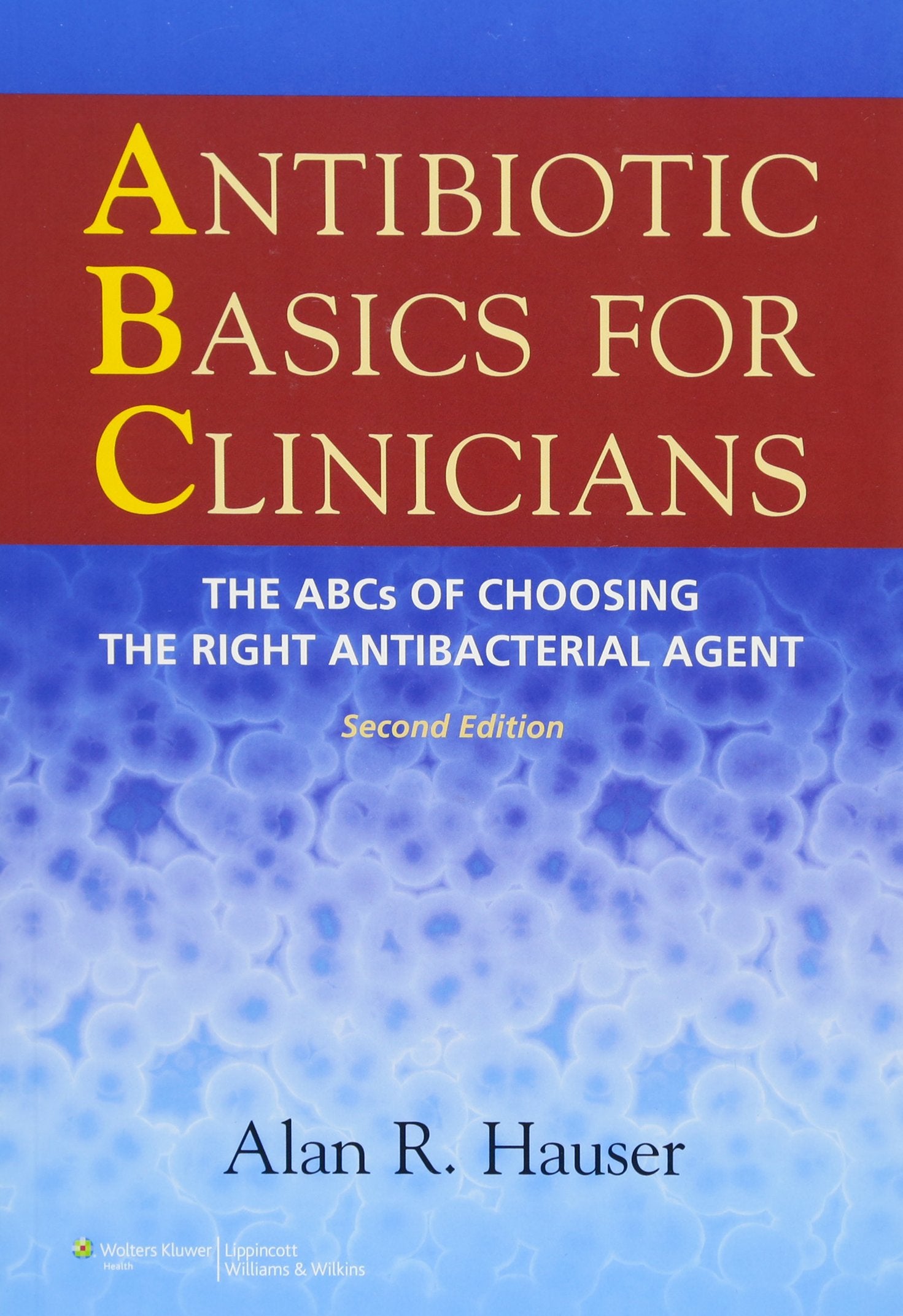 Antibiotic Basics for Clinicians: The ABCs of Choosing the Right Antibacterial Agent Medicine