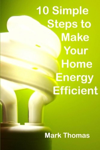 10 Simple Steps to Make Your Home Energy Efficient: Cut Your Electric & Heating Bill - Have an Energy Efficient Home Books