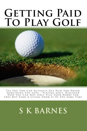 Getting Paid To Play Golf: Yes You Too Can Actually Get Paid For Doing Something You Love - Playing Golf. Discover How You Can Not Only Play Your ... But Earn A Living From It At The Same Time Leisure & Fun