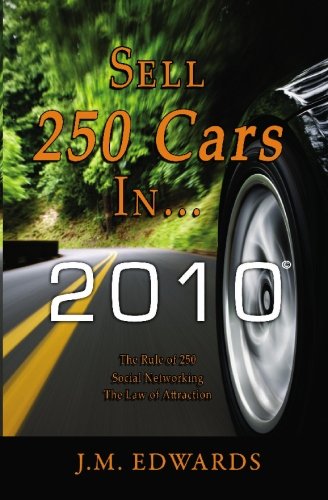 Sell 250 Cars in 2010: The Rule of 250, Social Networking, the Law of Attraction Self-help