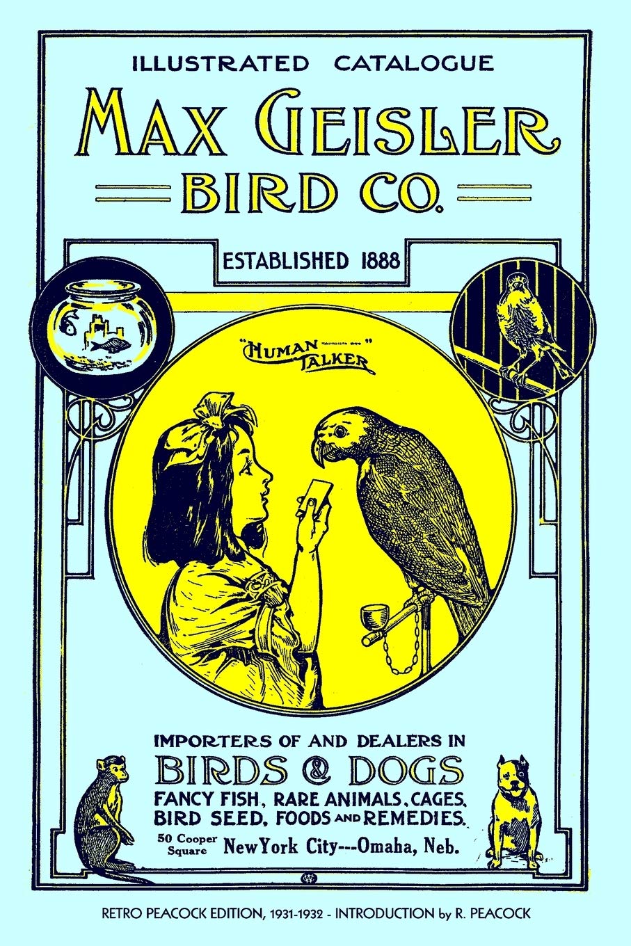 Max Geisler Bird Co. Illustrated Catalogue (Retro Peacock Edition, 1931-1932): Importers of and Dealers in Birds, Fancy Fish, Dogs, Rare Animals, Cages, Aquariums, Globes, Shells, Etc. Pets
