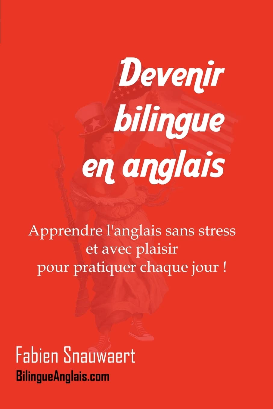 Devenir bilingue en anglais: Apprendre l'anglais sans stress et avec plaisir pour pratiquer chaque jour ! Foreign Languages ​​& Dictionaries