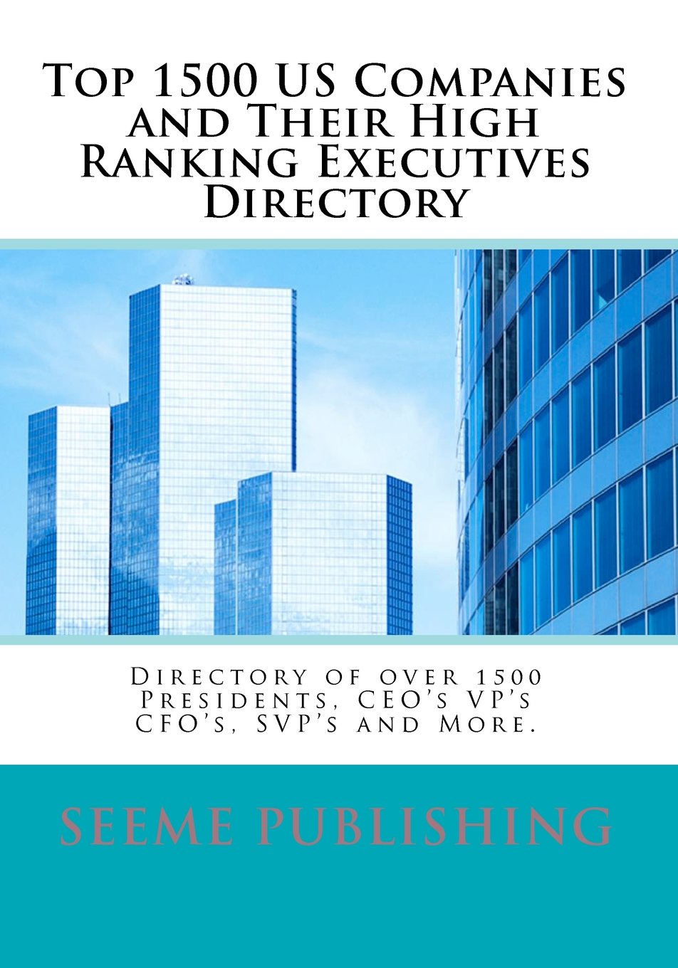 Top 1500 US Companies and their High Ranking Executives Directory: Directory of over 1500 Presidents, CEO's VP's CFO's, SVP's and More. Business, Finance & Career