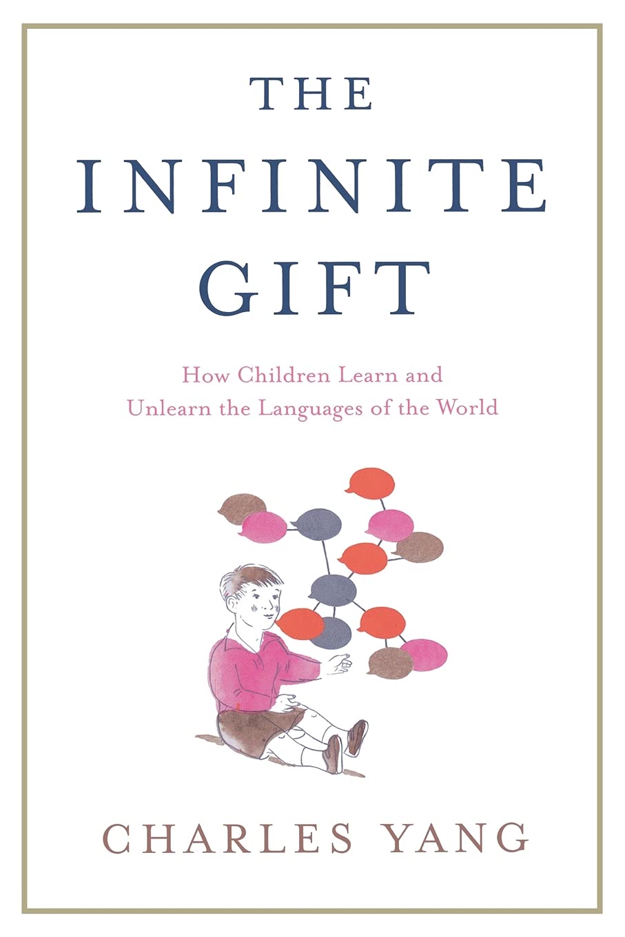 The Infinite Gift: How Children Learn and Unlearn the Languages of th Social Sciences