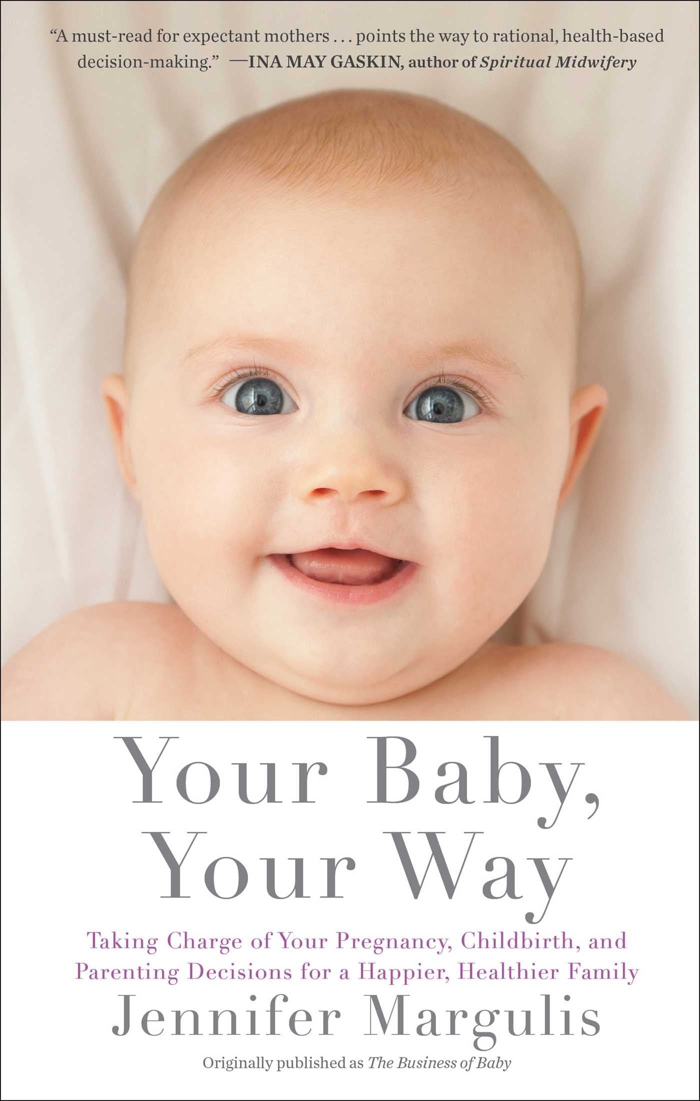 Your Baby, Your Way: Taking Charge of your Pregnancy, Childbirth, and Parenting Decisions for a Happier, Healthier Family Medicine