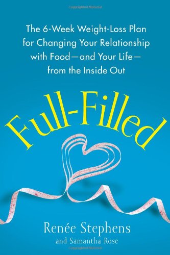 Full-Filled: The 6-Week Weight-Loss Plan for Changing Your Relationship with Food-and Your Life-from the Inside Out Business, Finance & Career