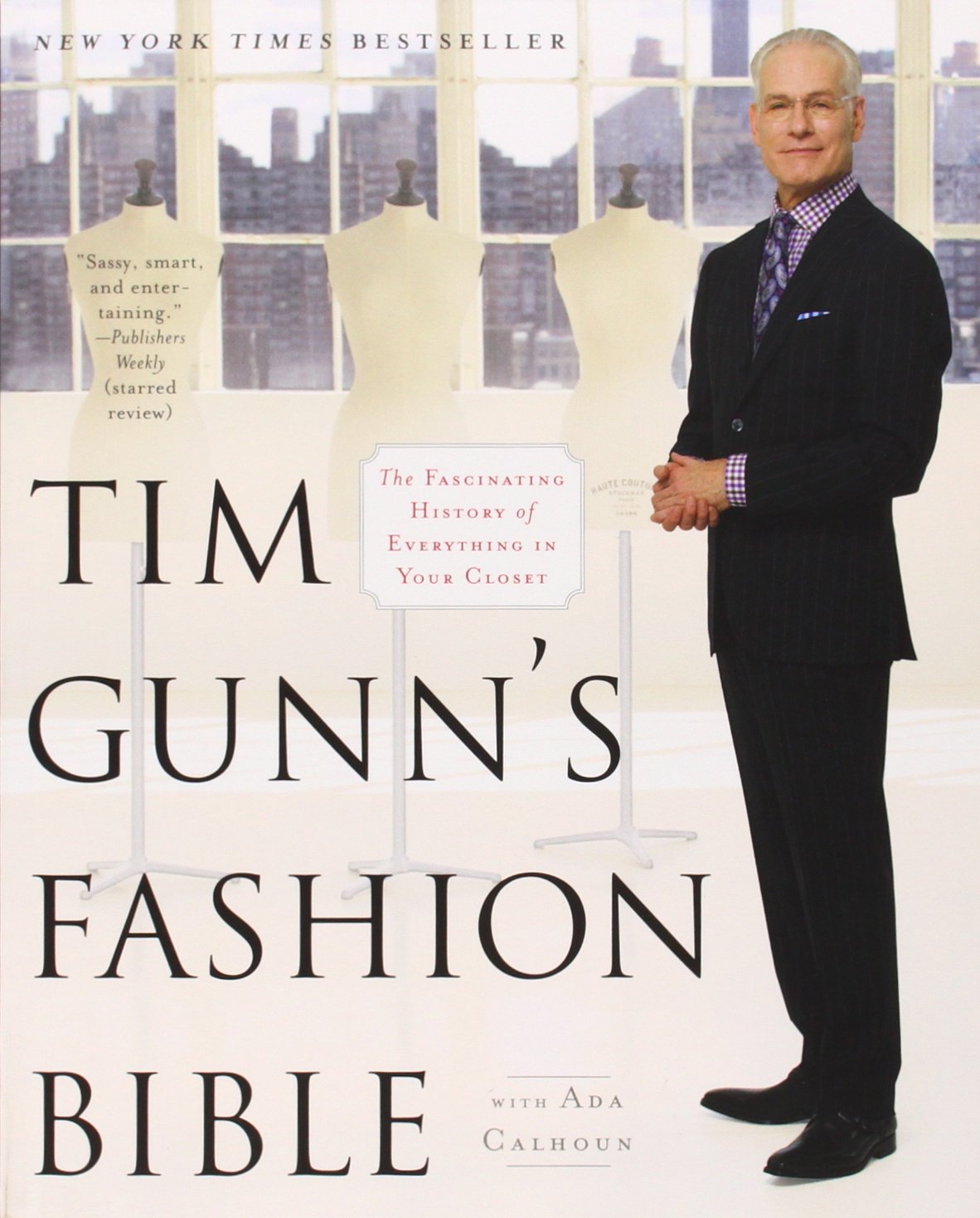 Tim Gunn's Fashion Bible: The Fascinating History of Everything in Your Closet book