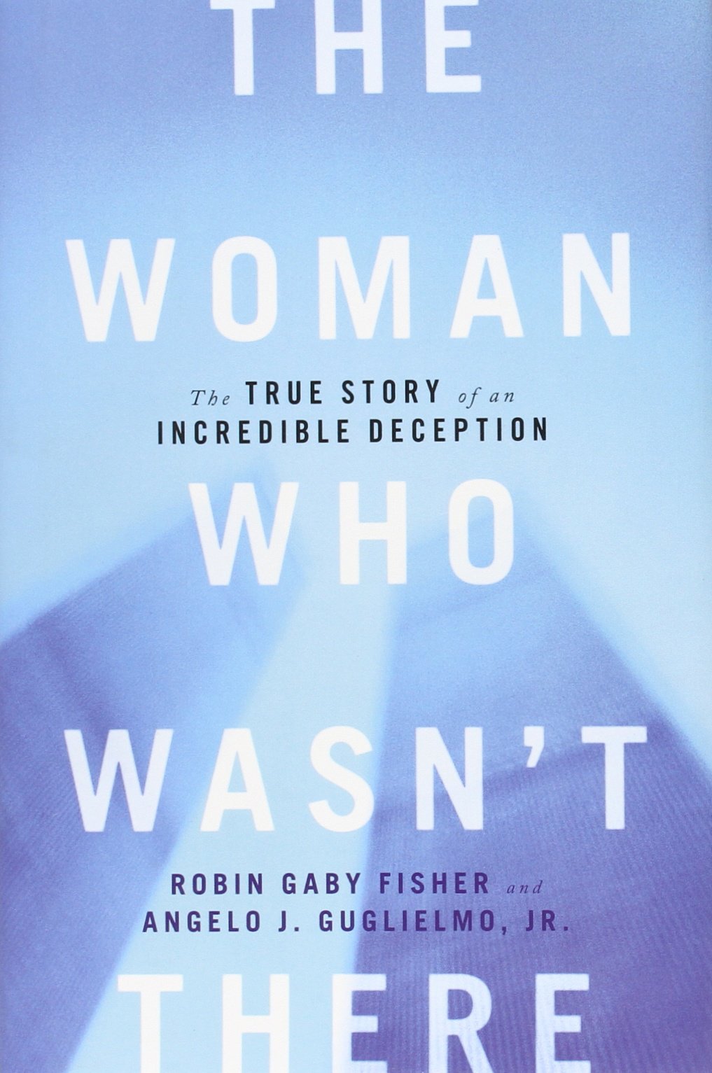 The Woman Who Wasn't There: The True Story of an Incredible Deception book