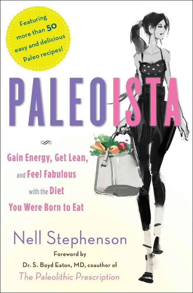 Paleoista: Gain Energy, Get Lean, and Feel Fabulous With the Diet You Were Born to Eat Health, Nutrition & Fitness