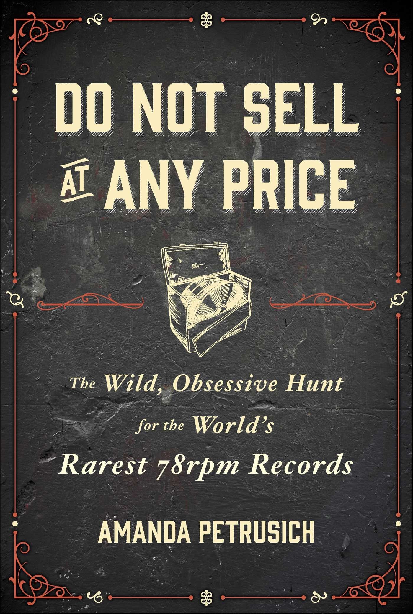 Do Not Sell At Any Price: The Wild, Obsessive Hunt for the World's Rarest 78rpm Records Arts & Music