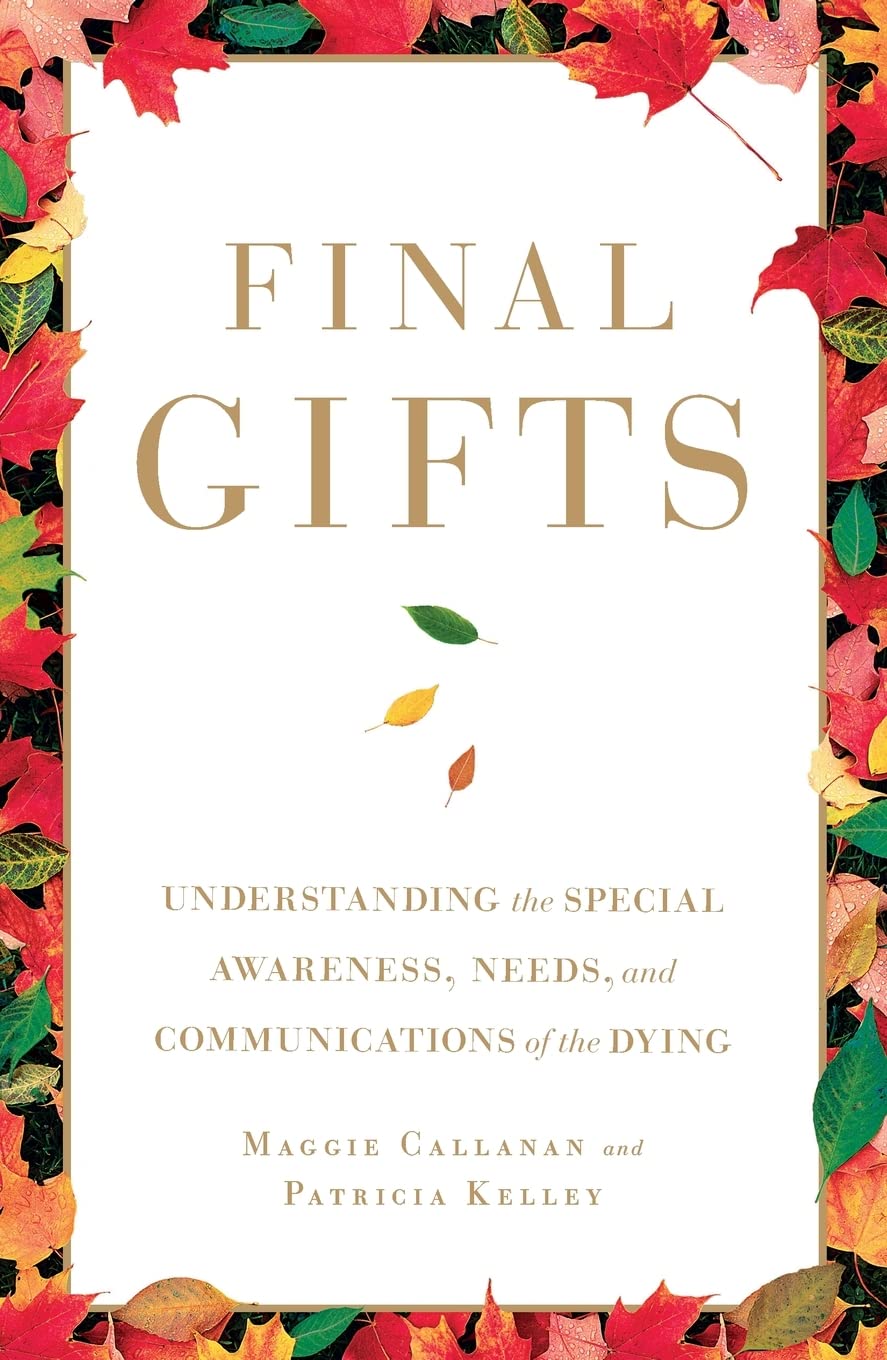 Final Gifts: Understanding the Special Awareness, Needs, and Communications of the Dying Social Sciences
