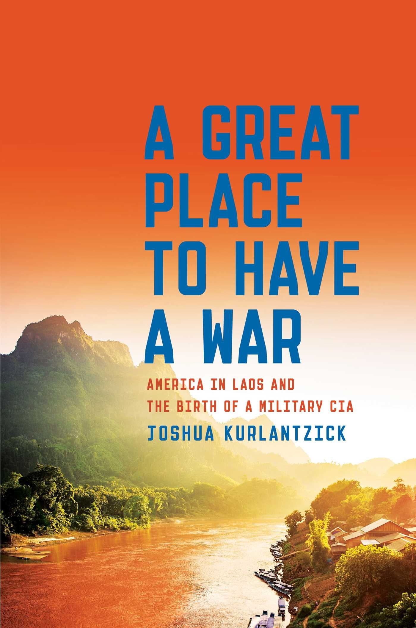 A Great Place to Have a War: America in Laos and the Birth of a Military CIA Film, Art & Culture