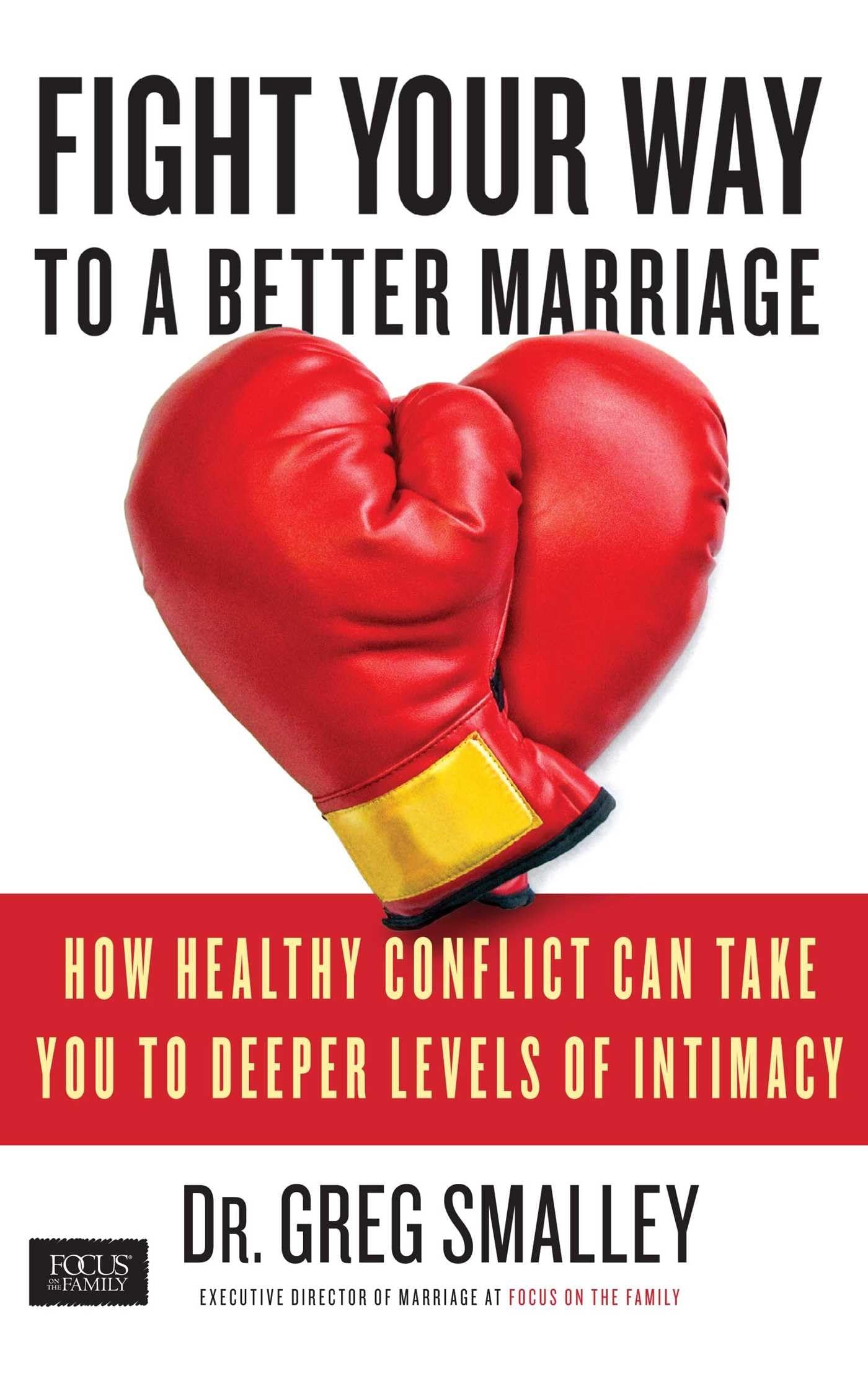 Fight Your Way to a Better Marriage: How Healthy Conflict Can Take You to Deeper Levels of Intimacy Business, Finance & Career