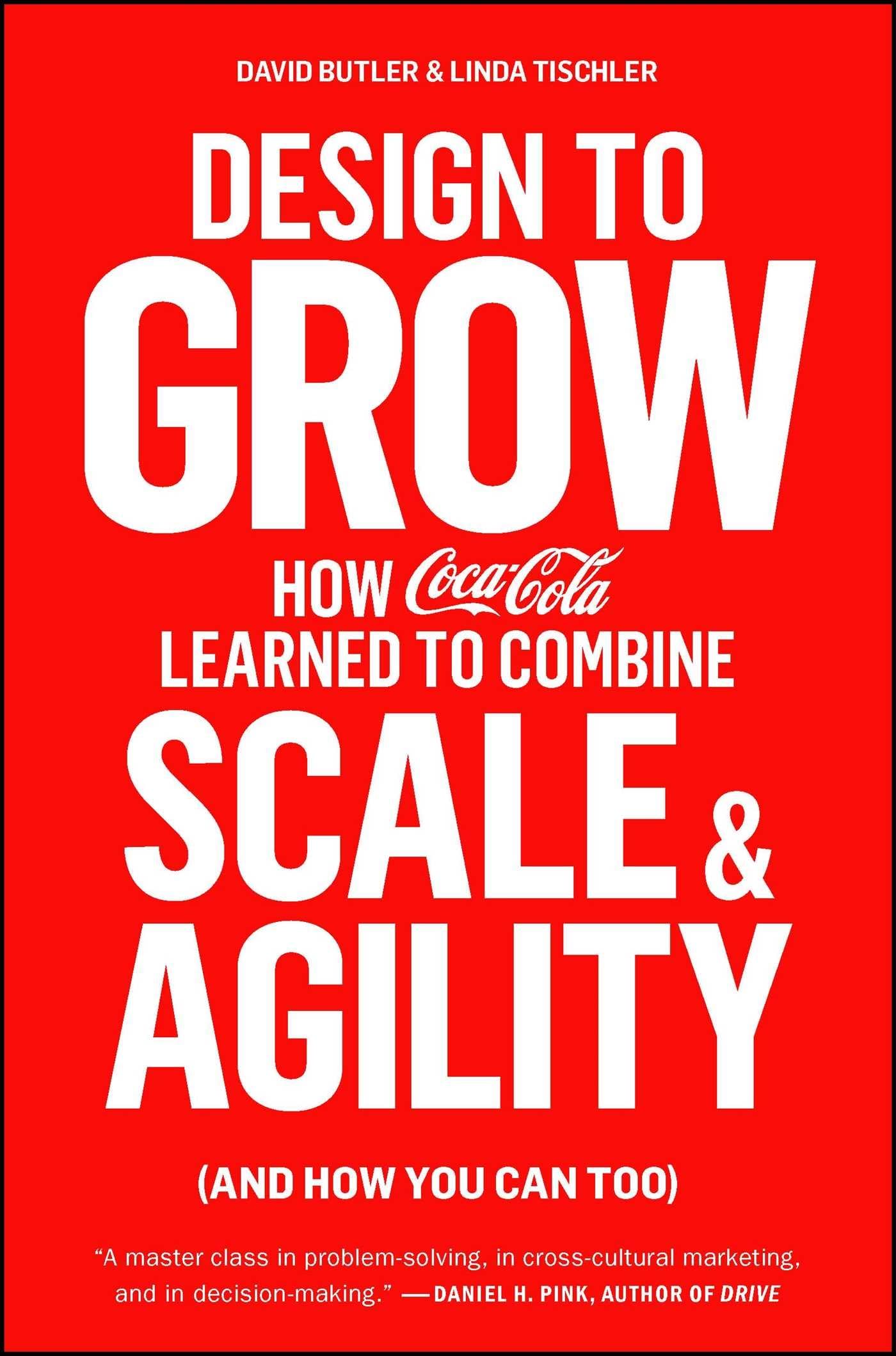 Design to Grow: How Coca-Cola Learned to Combine Scale and Agility (and How You Can Too) book