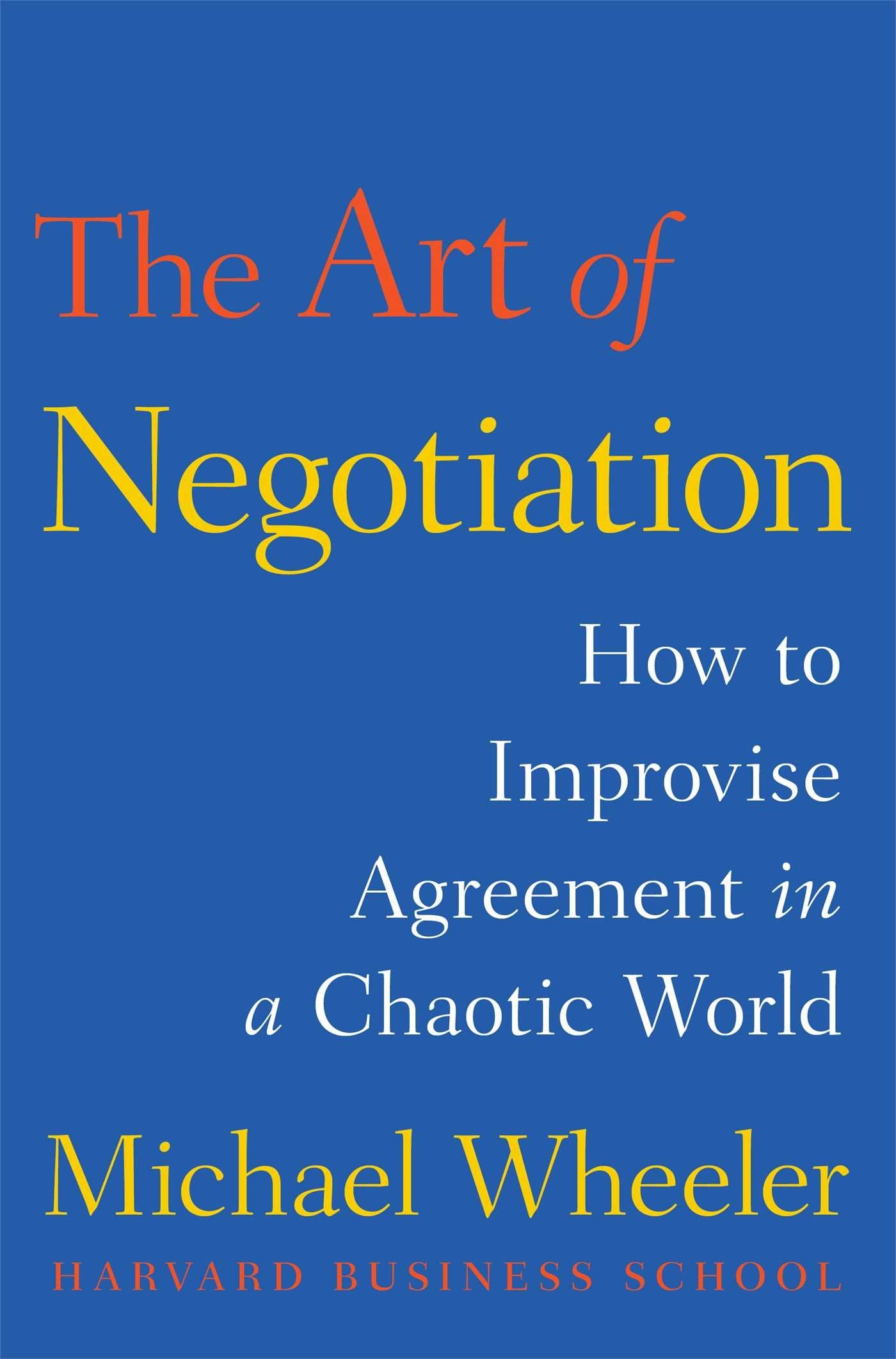 The Art of Negotiation: How to Improvise Agreement in a Chaotic World (A Creative Guide to Negotiating) Business, Finance & Career