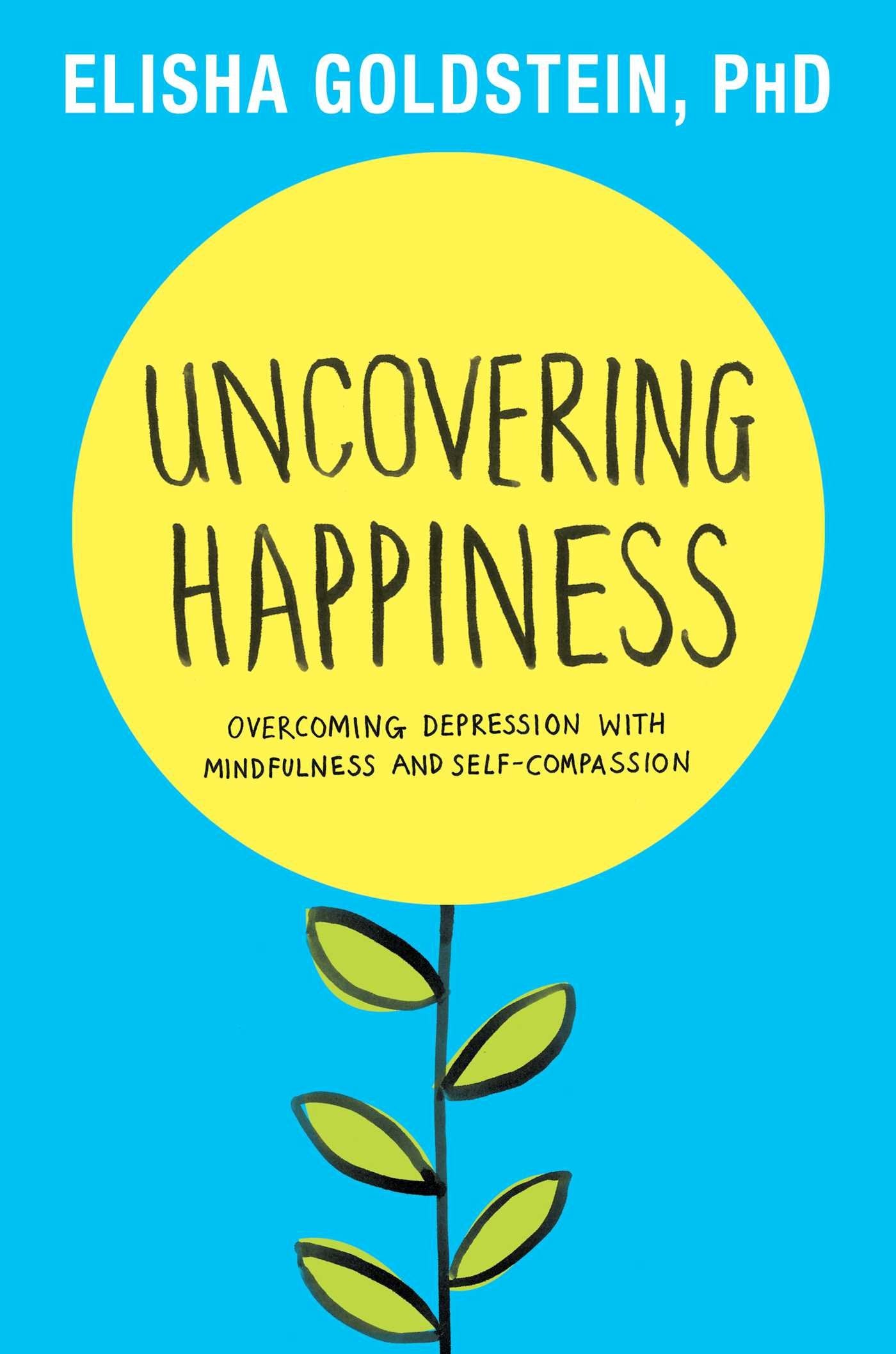 Uncovering Happiness: Overcoming Depression with Mindfulness and Self-Compassion Business, Finance & Career
