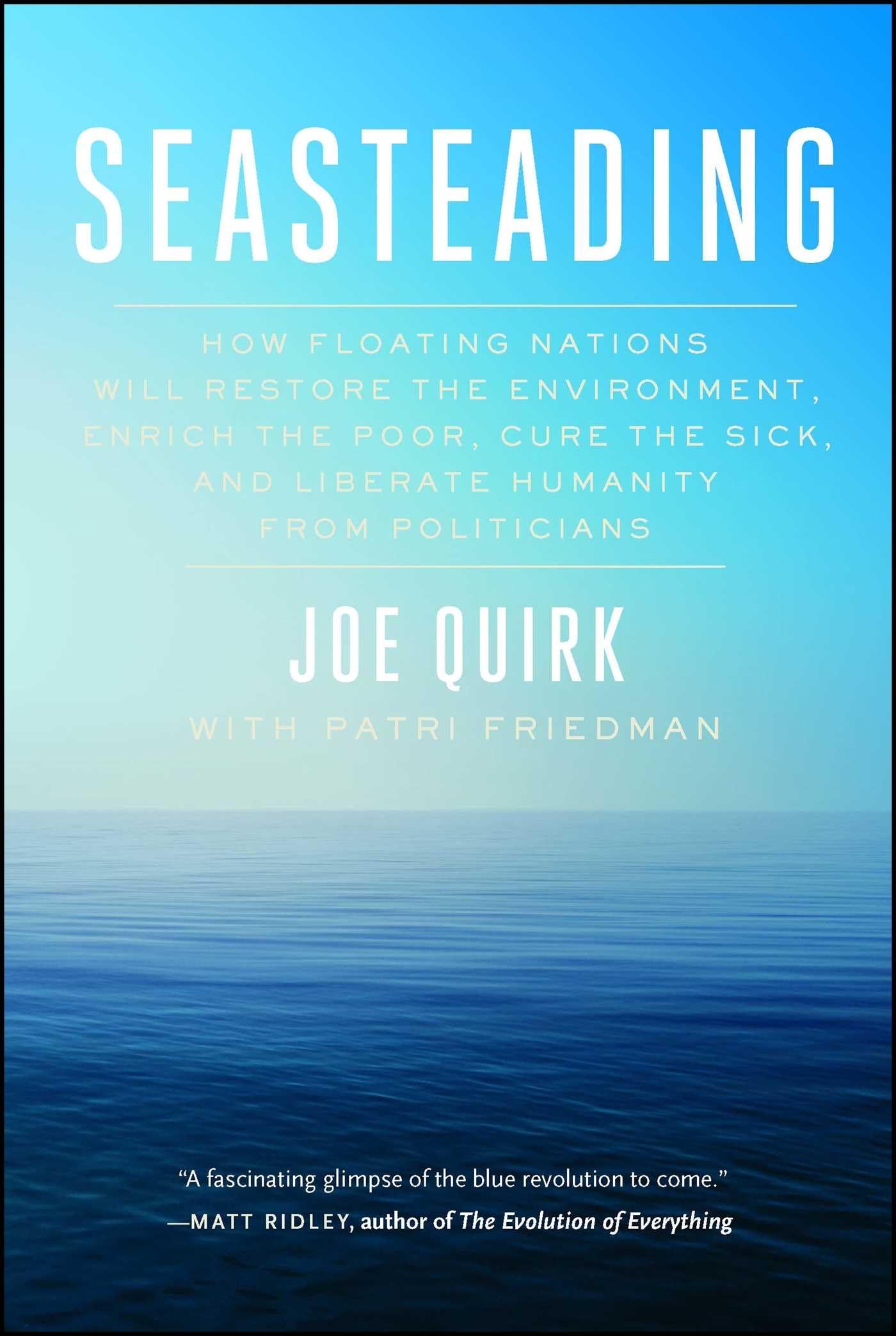 Seasteading: How Floating Nations Will Restore the Environment, Enrich the Poor, Cure the Sick, and Liberate Humanity from Politicians Social Sciences