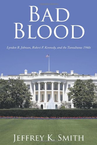 Bad Blood: Lyndon B. Johnson, Robert F. Kennedy, And The Tumultuous 1960S Memories