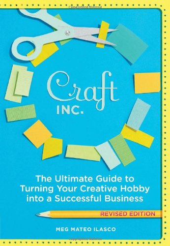 Craft, Inc.: The Ultimate Guide to Turning Your Creative Hobby into a Successful Business Hobbies & Crafts