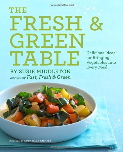 The Fresh & Green Table: Delicious Ideas for Bringing Vegetables Into Every Meal Leisure, Home & Garden