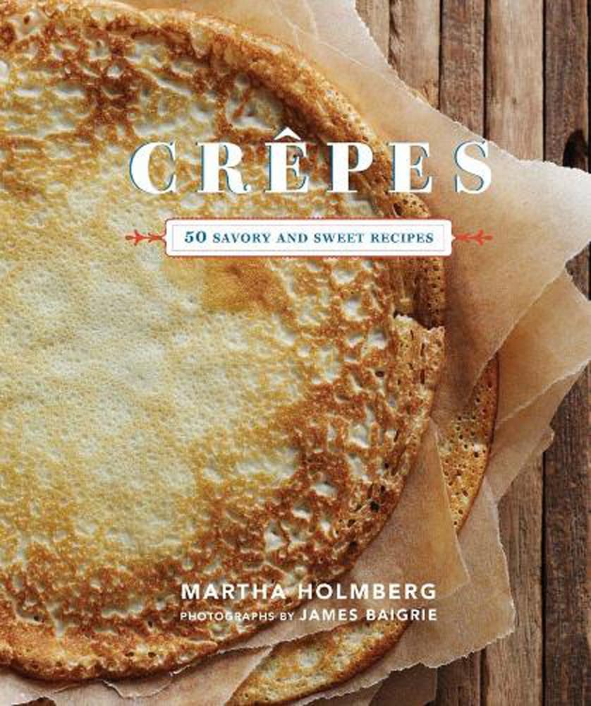 Crepes: 50 Savory and Sweet Recipes: 50 Savory and Sweet Recipes Leisure, Home & Garden