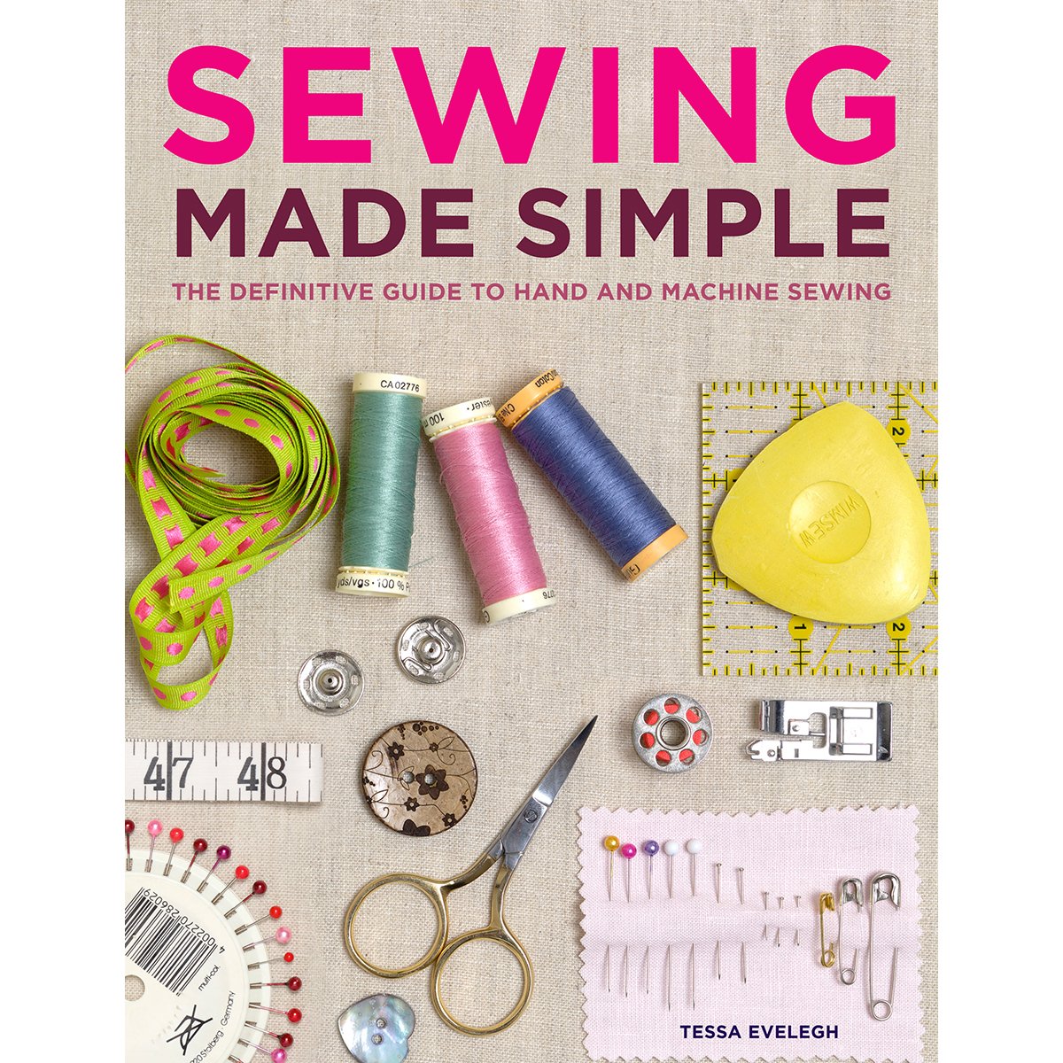Sewing Made Simple: The Definitive Guide to Hand and Machine Sewing Hobbies & Crafts