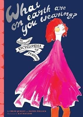What on Earth Are You Wearing?: An Illustrated Encyclopedia of Fashion Film, Art & Culture