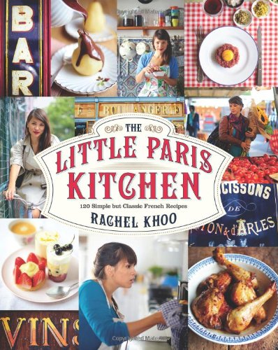 The Little Paris Kitchen: 120 Simple But Classic French Recipes Cooking & Enjoying