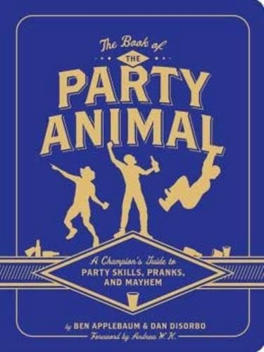 The Book of the Party Animal: A Champion's Guide to Party Skills, Pranks, and Mayhem Humour & Satire