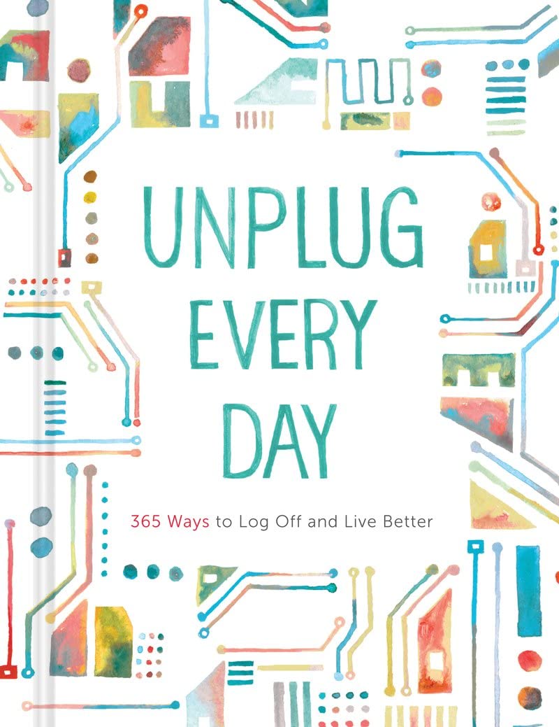Unplug Every Day: 365 Ways to Log Off and Live Better Media & Communication