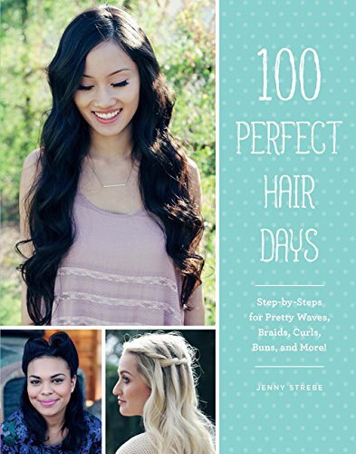 100 Perfect Hair Days: Step-By-Steps for Pretty Waves, Braids, Curls, Buns, and More! Leisure, Home & Garden