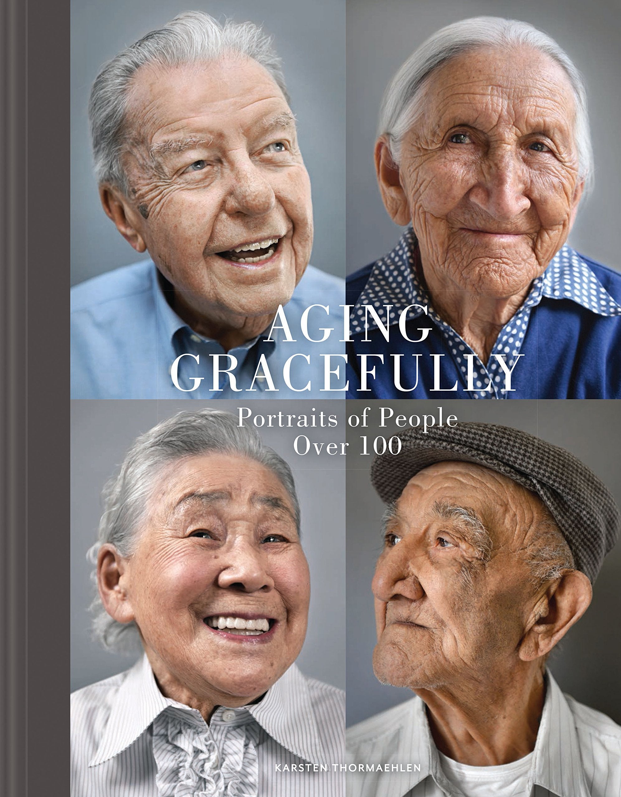 Aging Gracefully: Portraits of People Over 100 (Gifts for Grandparents, Inspiring Gifts for Older People) Social Sciences