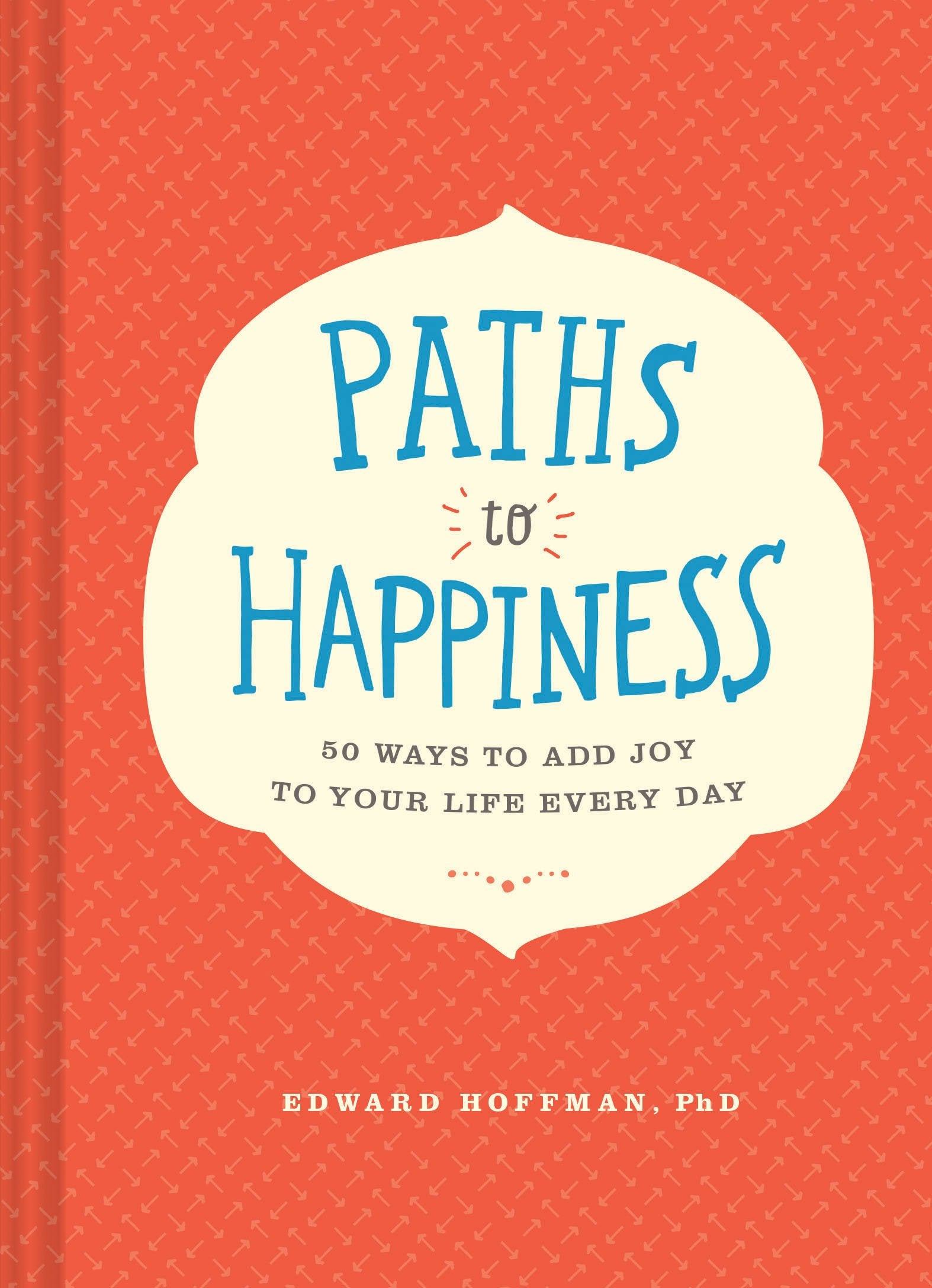 Paths to Happiness: 50 Ways to Add Joy to Your Life Every Day Business, Finance & Career