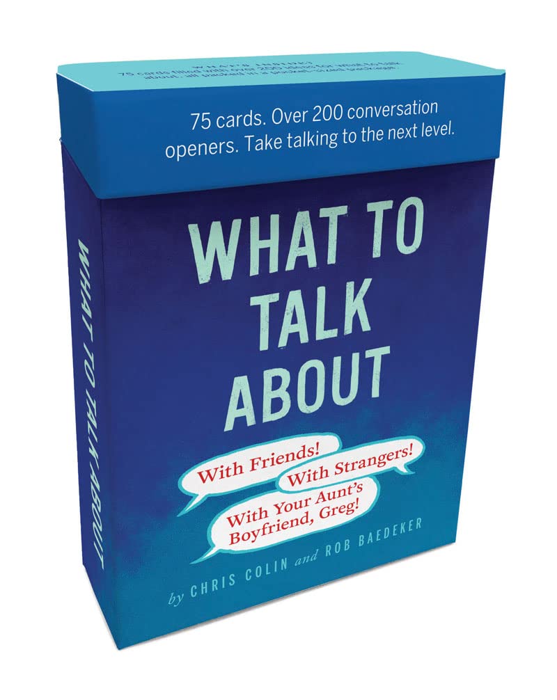 What to Talk About: With Friends, With Strangers, With Your Aunt's Boyfriend, Greg - 75 Cards. over 200 Conversation Openers. Take Talking to the Next Level. Lifestyle