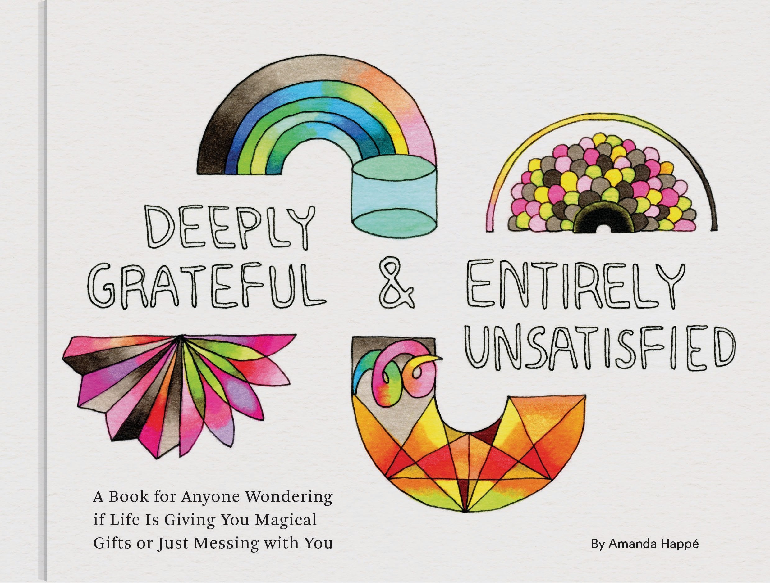 Deeply Grateful & Entirely Unsatisfied: A Book for Anyone Wondering if Life Is Giving You Magical Gifts or Just Messing with You (Funny Book, Humorous Books About Life, Gifts for Middle Age) Philosophy