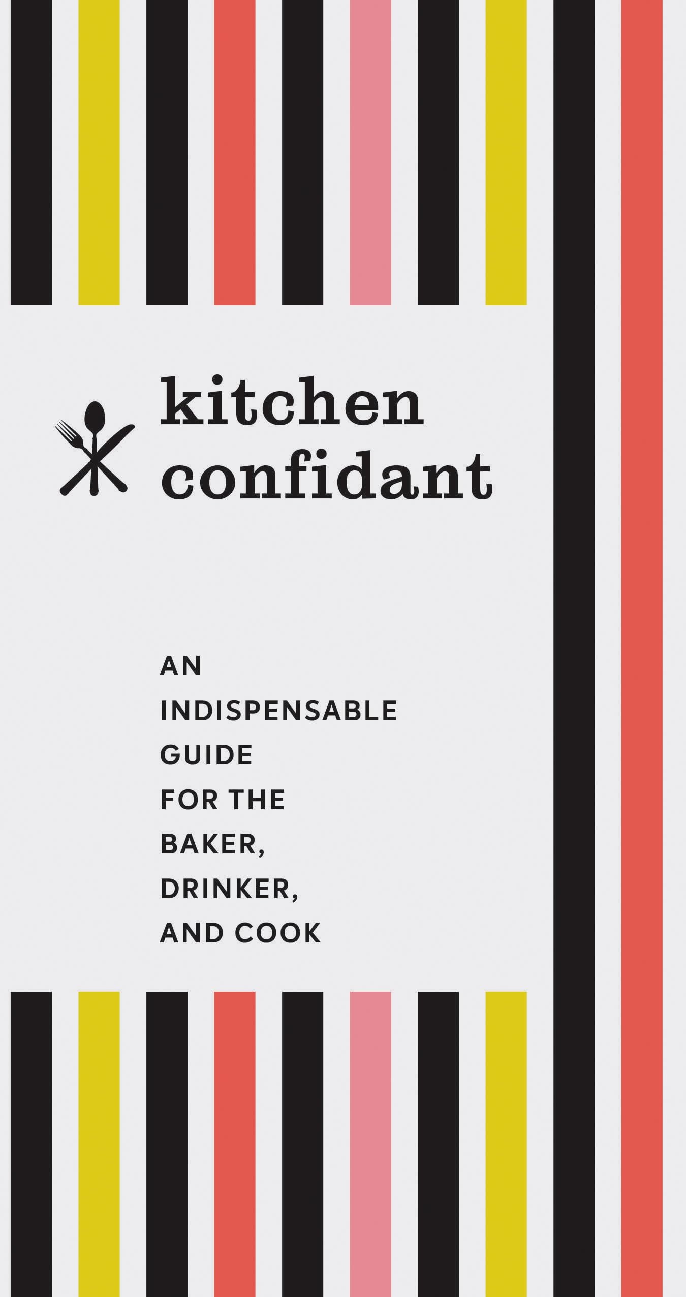 Kitchen Confidant: An Indispensable Guide for the Baker, Drinker, and Cook (Classic Cookbooks, Easy Cookbooks, Gifts for Mom) Leisure, Home & Garden