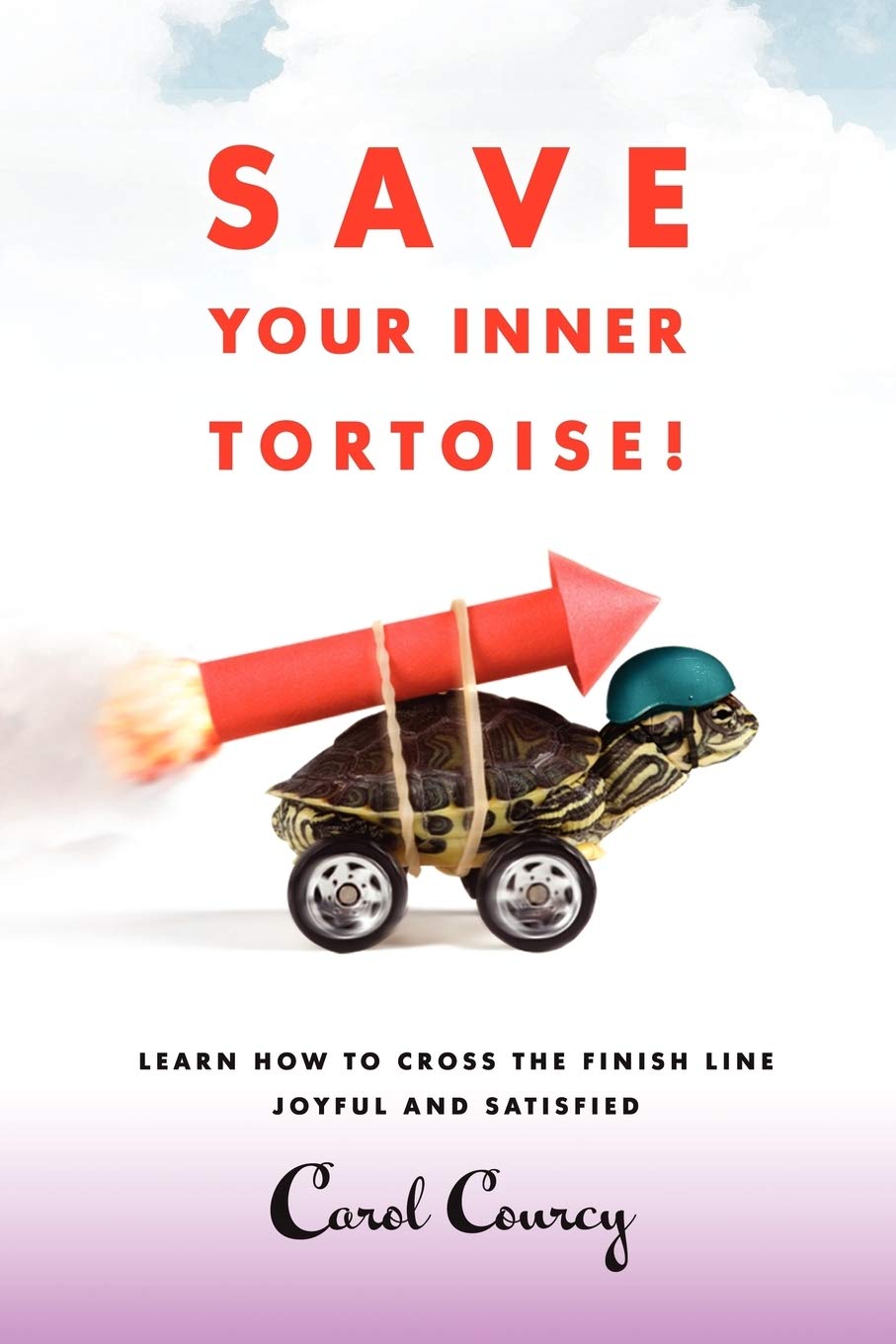 Save Your Inner Tortoise!: Learn How to Cross the Finish Line Joyful and Satisfied book