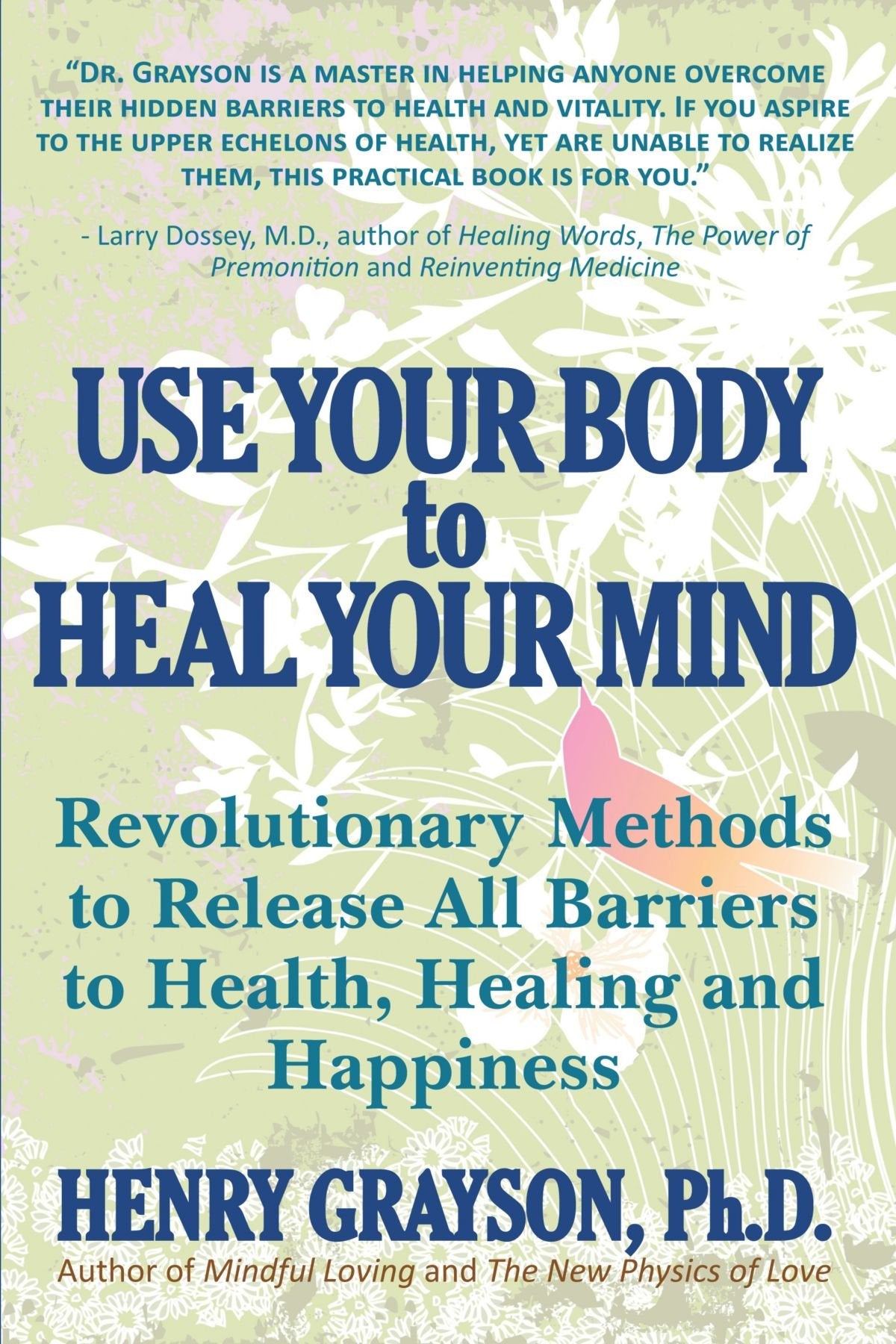 Use Your Body to Heal Your Mind: Revolutionary Methods to Release all Barriers to Health, Healing and Happiness Medicine