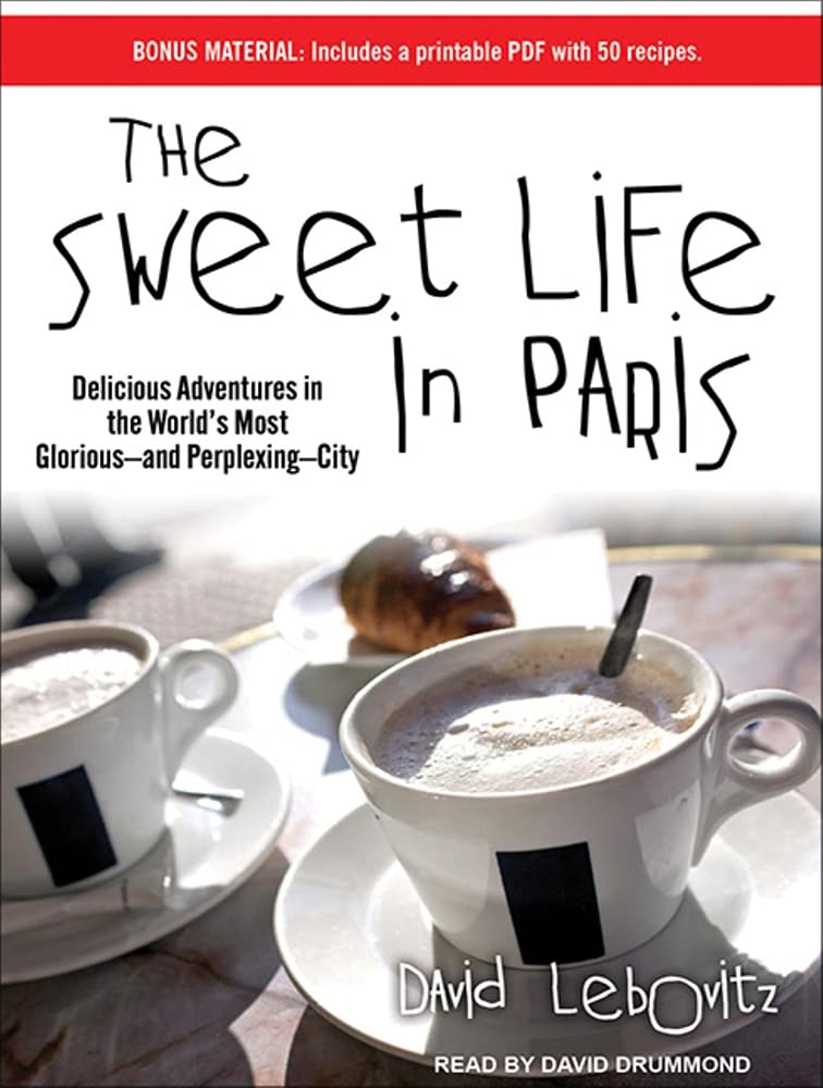 The Sweet Life in Paris: Delicious Adventures in the World's Most Glorious---And Perplexing---City Essays & Short Stories