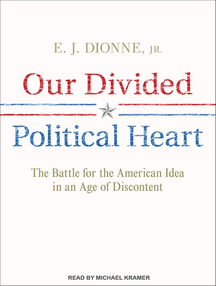 Our Divided Political Heart: The Battle for the American Idea in an Age of Discontent Social Sciences