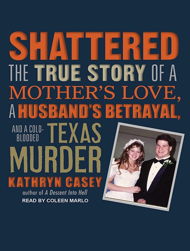 Shattered: The True Story of a Mother's Love, a Husband's Betrayal, and a Cold-Blooded Texas Murder Politics & Society