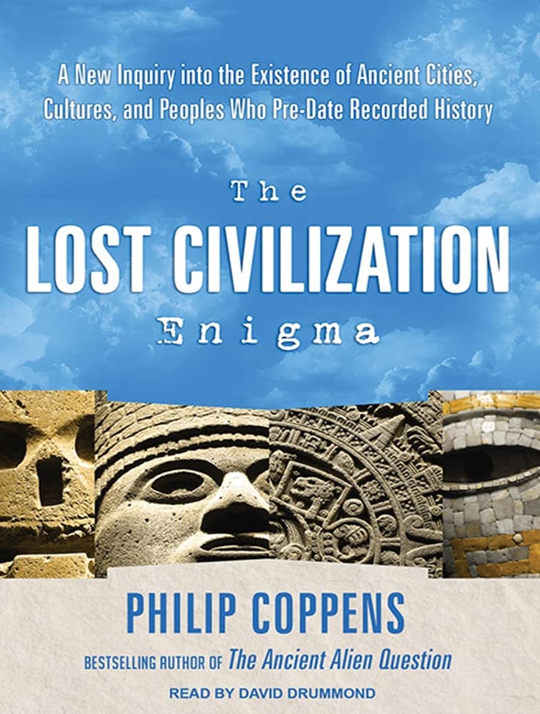 The Lost Civilization Enigma: A New Inquiry into the Existence of Ancient Cities, Cultures, and Peoples Who Pre-date Recorded History Books