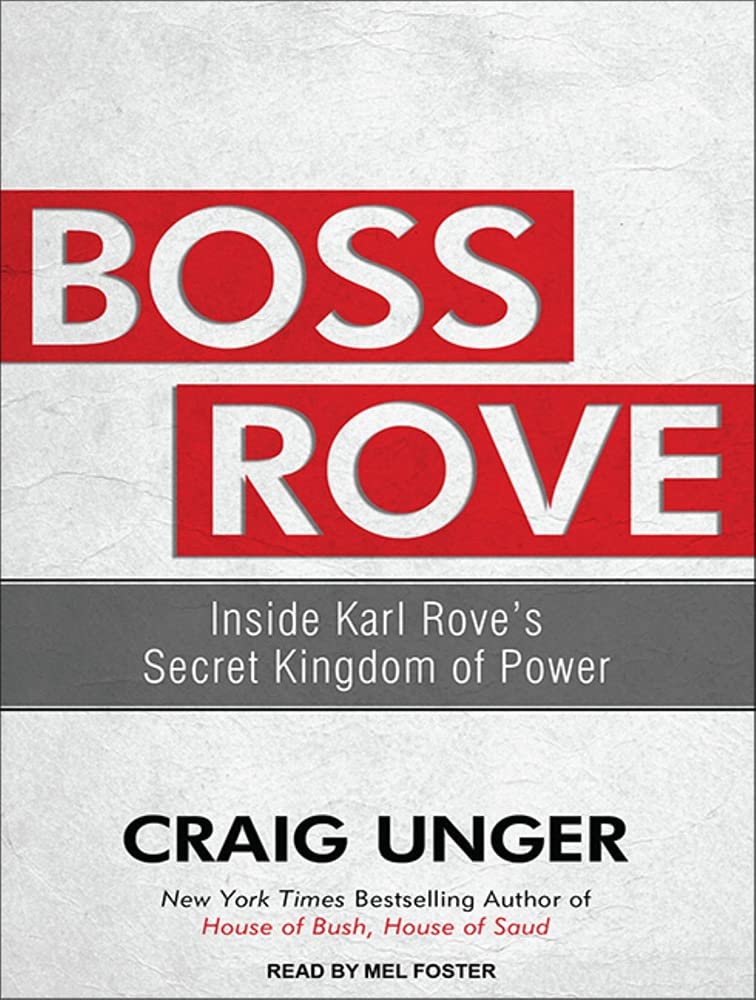 Boss Rove: Inside Karl Rove's Secret Kingdom of Power Politics & Society