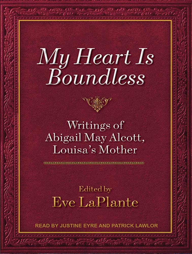 My Heart Is Boundless: Writings of Abigail May Alcott, Louisa's Mother Essays & Short Stories