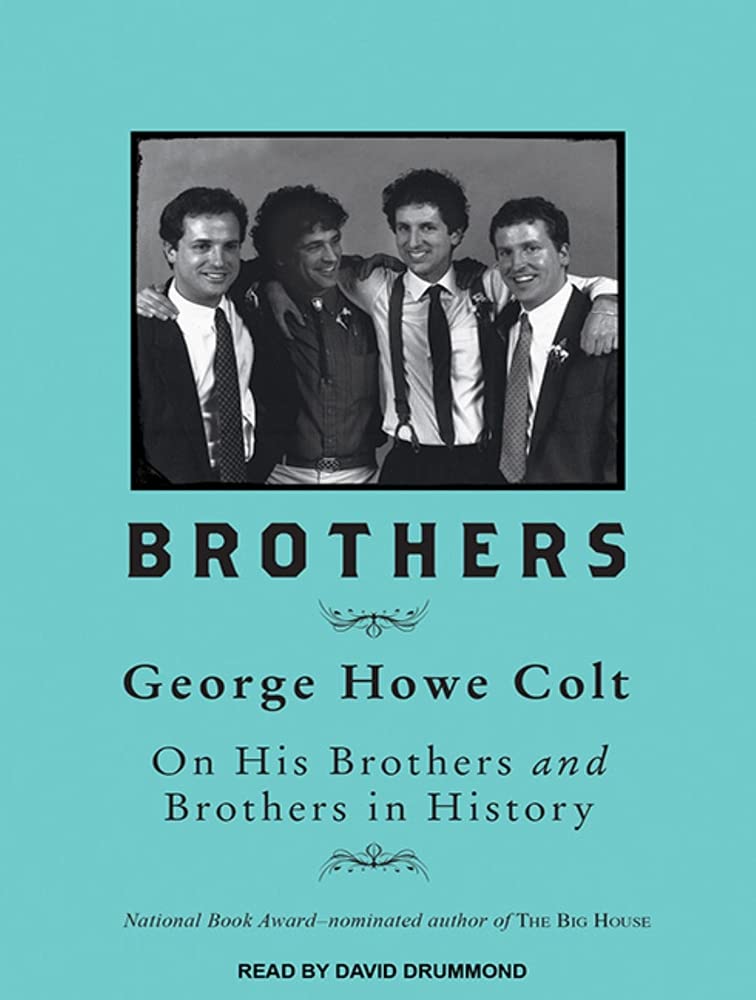 Brothers: George Howe Colt On His Brothers and Brothers in History Art & Literature