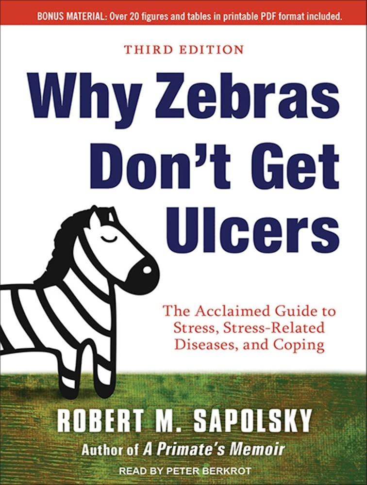 Why Zebras Don't Get Ulcers: The Acclaimed Guide to Stress, Stress-Related Diseases, and Coping Health, Nutrition & Fitness
