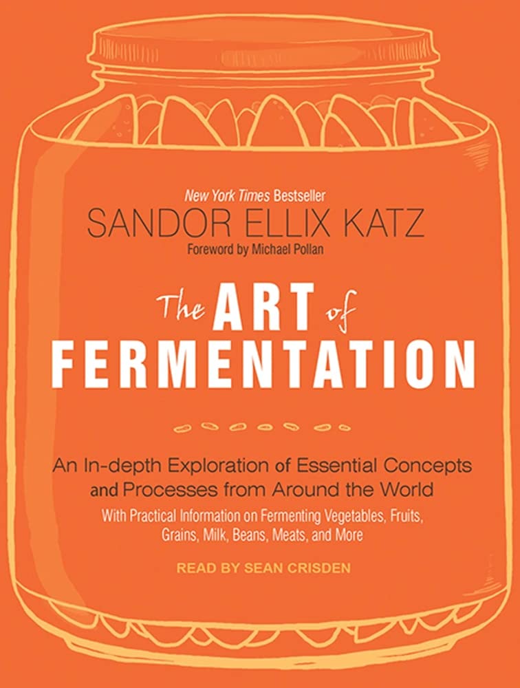 The Art of Fermentation: An In-depth Exploration of Essential Concepts and Processes from Around the World Cooking & Enjoying
